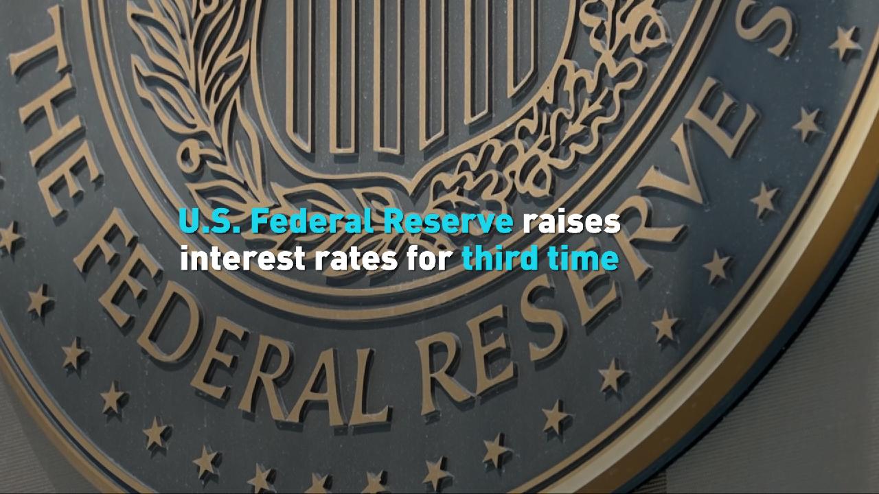 U.S. Federal Reserve Raises Interest Rates For Third Time - CGTN