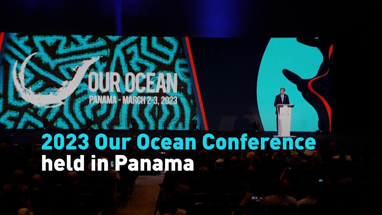 2023 Our Ocean Conference held in Panama CGTN